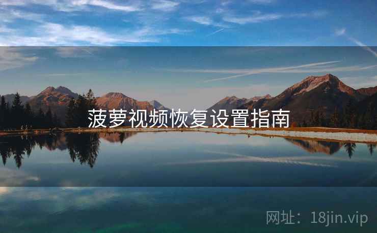 菠萝视频恢复设置指南