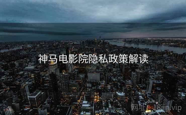 神马电影院隐私政策解读
