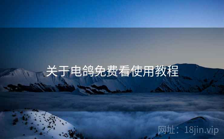 关于电鸽免费看使用教程