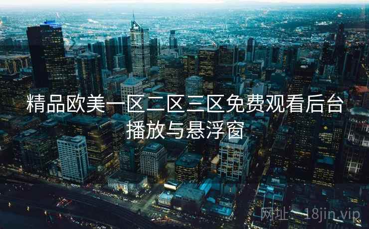 精品欧美一区二区三区免费观看后台播放与悬浮窗