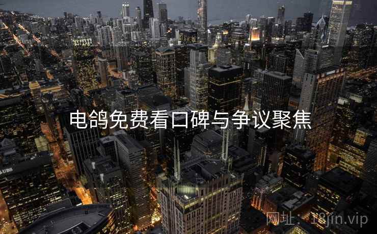 电鸽免费看口碑与争议聚焦